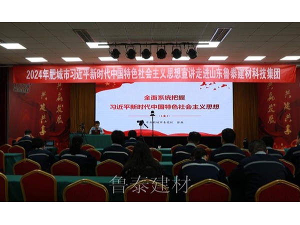 『集團(tuán)資訊』2024年肥城市習(xí)近平新時(shí)代中國(guó)特色社會(huì)主義思想宣講 走進(jìn)山東魯泰建材科技集團(tuán)